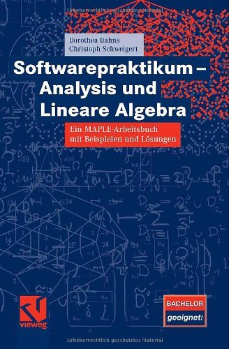 Download Softwarepraktikum - Analysis und Lineare Algebra: Ein MAPLE-Arbeitsbuch mit vielen Beispielen und Lösungen Download Softwarepraktikum - Analysis und Lineare Algebra: Ein MAPLE-Arbeitsbuch mit vielen Beispielen und Lösungen
