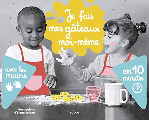 Je fais mes gâteaux moi-même : avec les mains, en 10?minutes
