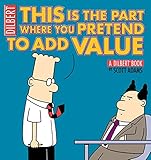 This Is the Part Where You Pretend to Add Value: A Dilbert Book This Is the Part Where You Pretend to Add Value: A Dilbert Book