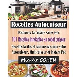 Recettes Autocuiseur: Découvrez la cuisine saine avec 101 recettes inratables au robot cuiseur ; Recettes faciles et savoureuses pour votre Autocuiseur, Multicuiseur et Instant Pot