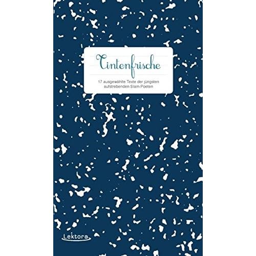 Tintenfrische: 17 ausgewählte Texte der jüngsten aufstrebenden Slam Poeten Tintenfrische: 17 ausgewählte Texte der jüngsten aufstrebenden Slam Poeten