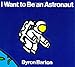 I Want to Be an Astronaut by Byron Barton