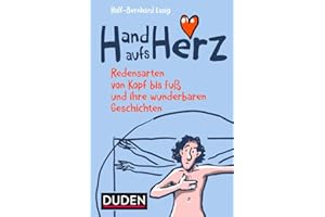 Hand aufs Herz: Redensarten von Kopf bis Fuß und ihre wunderbaren Geschichten