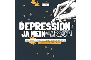 Depression Ja Nein am Arsch - Das derbe Fluch- & Schimpfwörter Malbuch als Resilienz Training - Band 1: Das böse Ausmalbuch mit fiesen Sprüchen für ... & für mentale Stärke I 21x21 cm I 64 Seiten