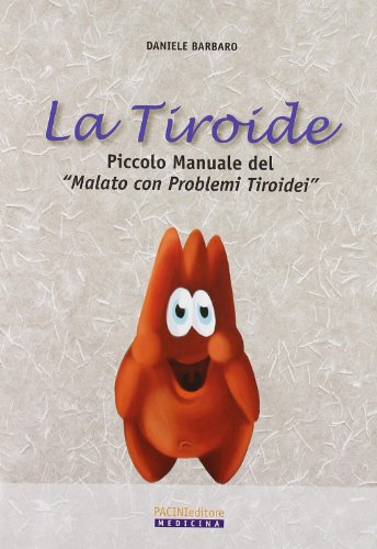 La tiroide. Piccolo manuale del «malato con problemi tiroidei» La tiroide. Piccolo manuale del «malato con problemi tiroidei»