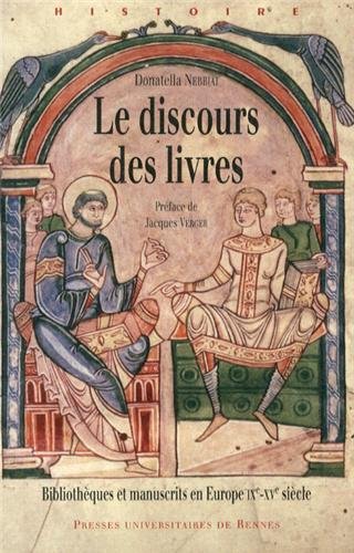 Le discours des livres : Bibliothèques et manuscrits en Europe (IXe-XVe siècle) Le discours des livres : Bibliothèques et manuscrits en Europe (IXe-XVe siècle)
