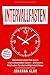 Produktbild Intervallfasten: Abnehmen ohne Diät durch intermittierendes Fasten – die besten Methoden für überwältigende Erfolge + BONUS: Wochenpläne zum Nachkochen und Genießen
