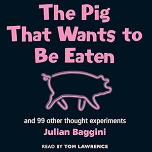 The Pig that wants to be eaten - Julian Baggini