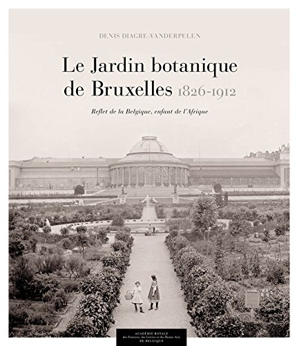 Download Le Jardin botanique de Bruxelles (1826-1912): Reflet de la Belgique, enfant de l'Afrique Download Le Jardin botanique de Bruxelles (1826-1912): Reflet de la Belgique, enfant de l'Afrique
