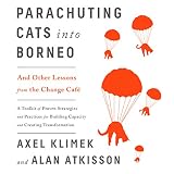 Parachuting Cats into Borneo: And Other Lessons from the Change Café by