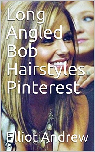 Long Angled Bob Hairstyles Pinterest Ebook Elliot Andrew Amazon