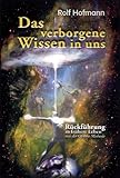 Das verborgene Wissen in uns: Rückführung in frühere Leben mit der Ofaatu-Methode by Rolf M. Hofmann