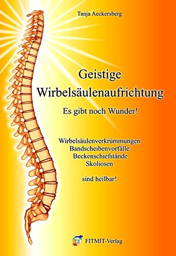 Download Geistige Wirbelsäulenaufrichtung - Es gibt noch Wunder! Wirbelsäulenverkrümmungen, Beckenschiefstände, Bandscheibenvorfälle, Skoliosen sind heilbar! Download Geistige Wirbelsäulenaufrichtung - Es gibt noch Wunder! Wirbelsäulenverkrümmungen, Beckenschiefstände, Bandscheibenvorfälle, Skoliosen sind heilbar!