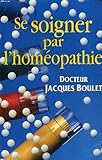 Se soigner par l'homeopathie, la consultation, le medicament, les conseils pratiques
