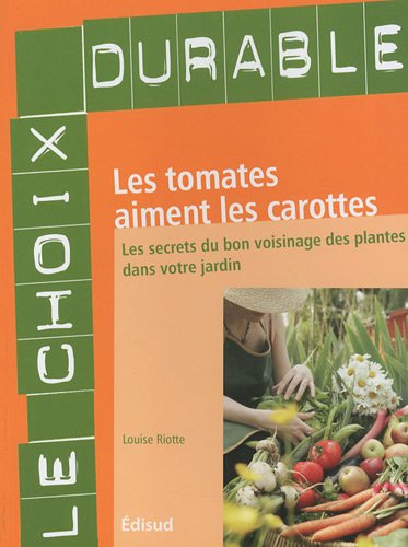 les  Tomates aiment les carottes : les Secrets du bon voisinage dans votre jardin
