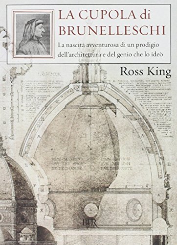 La cupola del Brunelleschi. La nascita avventurosa di un prodigio dell'architettura edel genio che lo ideò La cupola del Brunelleschi. La nascita avventurosa di un prodigio dell'architettura edel genio che lo ideò