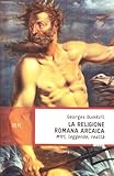 Image de La religione romana arcaica. Miti, leggende, realtà della vita religiosa romana. Con un'appendice sulla religione degli