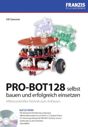 PRO-BOT128 selbst bauen und erfolgreich einsetzen: Mikrocontroller-Technik zum Anfassen
