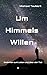 Produktbild Um Himmels Willen: Gedanken zum Leben und über den Tod