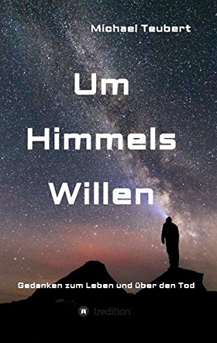 Preisvergleich Produktbild Um Himmels Willen: Gedanken zum Leben und über den Tod