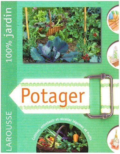 Le  potager : cultiver, entretenir et récolter légumes et fruits