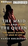 The Maid and the Queen: The Secret History of Joan of Arc by 