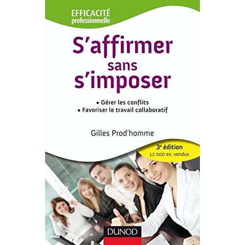 S'affirmer sans s'imposer - 3ème édition: Gérer les conflits. Favoriser le travail collaboratif S'affirmer sans s'imposer - 3ème édition: Gérer les conflits. Favoriser le travail collaboratif