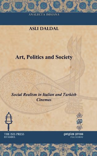 Art, Politics and Society: Social Realism in Italian and Turkish Cinemas (Analecta Isisiana: Ottoman and Turkish Studies)