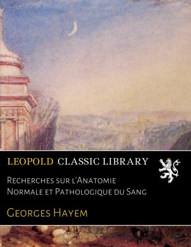Recherches sur l'Anatomie Normale et Pathologique du Sang gratuit Recherches sur l'Anatomie Normale et Pathologique du Sang gratuit