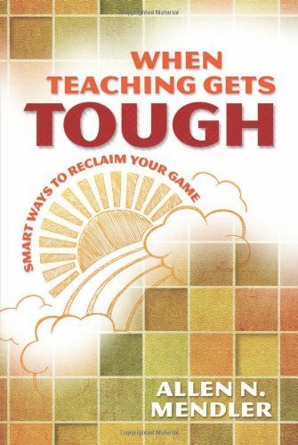 When Teaching Gets Tough: Smart Ways to Reclaim Your Game by Allen N. Mendler (2012) Paperback
