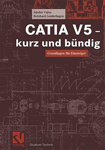 CATIA V5 - kurz und bündig: Grundlagen für Einsteiger (Studium Technik) Buchen