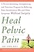 Heal Pelvic Pain: The Proven Stretching, Strengthening, and Nutrition Program for Relieving Pain, Incontinence, I.B.S, and Other Symptoms Without Surgery (English Edition) by