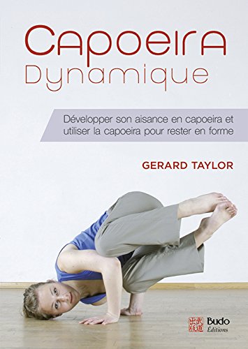 Capoeira dynamique : Développer son aisance en capoeira et utiliser la capoeira pour rester en forme