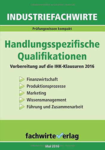 Download Industriefachwirte: Handlungsspezifische Qualifikationen: Vorbereitung auf die IHK-Klausuren 2017 Download Industriefachwirte: Handlungsspezifische Qualifikationen: Vorbereitung auf die IHK-Klausuren 2017
