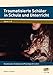 Traumatisierte Schüler in Schule und Unterricht: Grundwissen, Strategien und Praxistipps für Lehrer (1. bis 10. Klasse) by Maike Lohmann