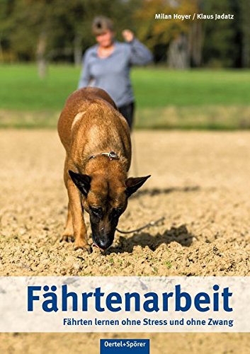 Fährtenarbeit: Fährten lernen ohne Stress und Zwang Fährtenarbeit: Fährten lernen ohne Stress und Zwang