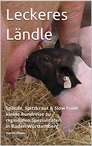 Leckeres Ländle: Spätzle, Spitzkraut & Slow Food: kleine Rundreise zu regionalen Spezialitäten in Baden-Württemberg