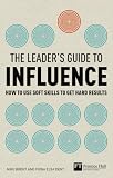 The Leader's Guide to Influence: How to Use Soft Skills to Get Hard Results The Leader's Guide to Influence: How to Use Soft Skills to Get Hard Results