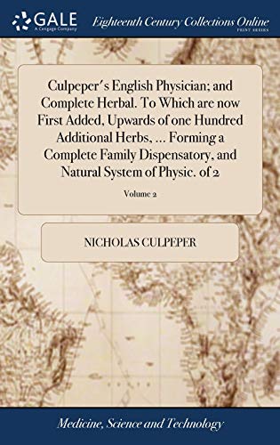 Culpeper's English Physician; And Complete Herbal. to Which Are Now First Added, Upwards of One Hundred Additional Herbs, ... Forming a Complete ... and Natural System of Physic. of 2; Volume 2