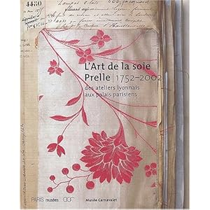 L'art de la soie Prelle 1752-2002. Des ateliers lyonnais aux palais parisiens