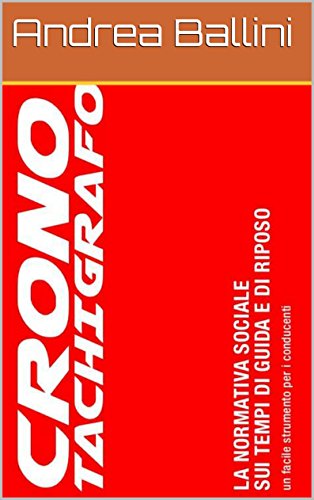 La normativa sociale sui tempi di guida e di riposo, un facile strumento per i conducenti. (Crono Tachigrafo Vol. 1) La normativa sociale sui tempi di guida e di riposo, un facile strumento per i conducenti. (Crono Tachigrafo Vol. 1)