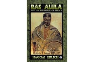 Ras Alula And The Scramble For Africa: A Political Biography: Ethiopia and Eritrea 1875-1897