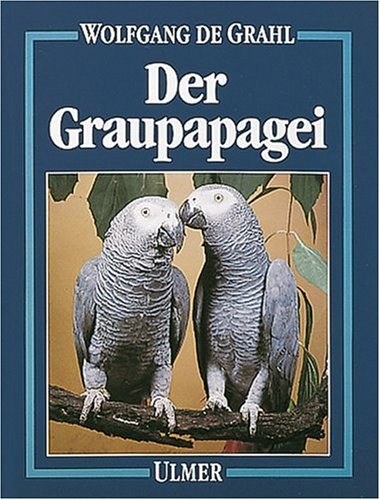 Download Der Graupapagei: Pflege, Zucht und Zähmung. Eine Chronik aus 100 Jahren