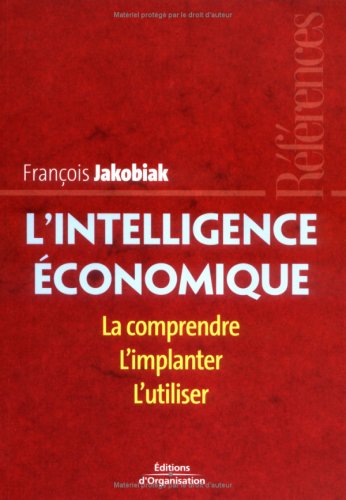 L'intelligence économique : La comprendre, l'implanter, l'utiliser L'intelligence économique : La comprendre, l'implanter, l'utiliser