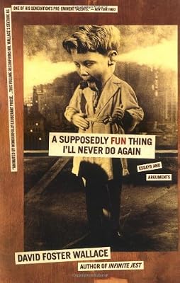 A Supposedly Fun Thing I'll Never Do Again: Essays and Arguments