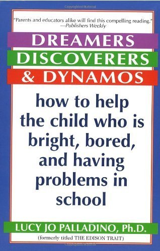 Dreamers, Discoverers & Dynamos: How to Help the Child Who Is Bright, Bored and Having Problems in School (Formerly Titled 'The Edison Trait') by Lucy Jo Palladino (1999-01-19)
