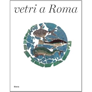 Vetri a Roma. Catalogo della mostra (Roma, 16 febbraio-16 settembre 2012)