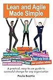 Lean and Agile Made Simple: A practical, easy to use guide to successful change for any organisation by Paula Beattie