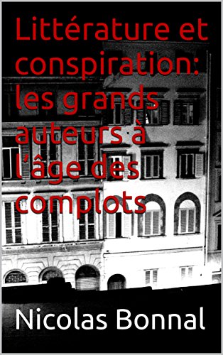Littérature et conspiration: les grands auteurs à l'âge des complots Littérature et conspiration: les grands auteurs à l'âge des complots