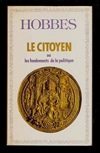 Le Citoyen ou les Fondements de la politique - traduction de Samuel Sorbière - suivi de Hobbes de P Bayle, Dictionnaire historique et critique et Hobbisme de D. Diderot, Encyclopédie, VIII - chronologie, introduction, bibliographie, notes par Simone Goyard-Fabre - Thomas Hobbes francais Le Citoyen ou les Fondements de la politique - traduction de Samuel Sorbière - suivi de Hobbes de P Bayle, Dictionnaire historique et critique et Hobbisme de D. Diderot, Encyclopédie, VIII - chronologie, introduction, bibliographie, notes par Simone Goyard-Fabre - Thomas Hobbes francais